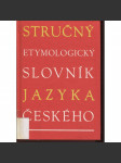 Stručný etymologický slovník jazyka českého [etymologie, původ slov, slovní zásoba - jazykověda] - náhled