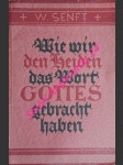 Wie wir den Heiden das Wort Gottes gebracht haben - SENFT W. - náhled
