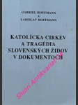 Katolícka cirkev a tragédia slovenských židov v dokumentoch - hoffmann gabriel / hoffmann ladislav - náhled