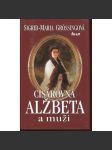 Cisárovná Alžbeta a muži [Habsburkové, Sisi, Sissi, manželka Františka Josefa I.] - text slovensky - náhled