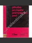 Příručka pro topiče průmyslových pecí (edice: Řada strojír. literatury) [průmyslové pece, příručka, mj. Druhy průmyslových pecí, Používaná paliva, Záměnnost paliv, Topné systémy pecí, Provoz pece, Havárie) - náhled