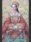Kateřina parrová - šestá manželka - - weirová alison - náhled