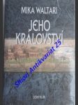 JEHO KRÁLOVSTVÍ - Jedenáct listů Marca Manilia Mezantiana z jara roku XXX. po Kristu - WALTARI Mika - náhled