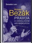 Róbert Bezák - Pravda o odvolanom arcibiskupovi - náhled