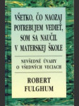 Všetko, čo naozaj potrebujem vedieť, som sa naučil v materskej škole - náhled