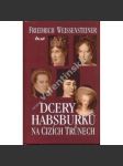 Dcery Habsburků na cizích trůnech [Markéta Parmská, Marie Antoinetta, Marie Louisa, Marie Leopolda; Habsburkové, královny; manželka Napoleona, Ludvíka XVI.] - náhled