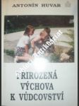 Přirozená výchova k vůdcovství - huvar antonín thdr. - náhled